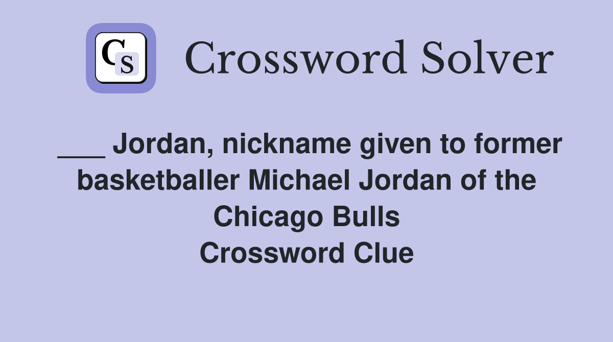 ___ Jordan, nickname given to former basketballer Michael Jordan of the Chicago Bulls Crossword Clue