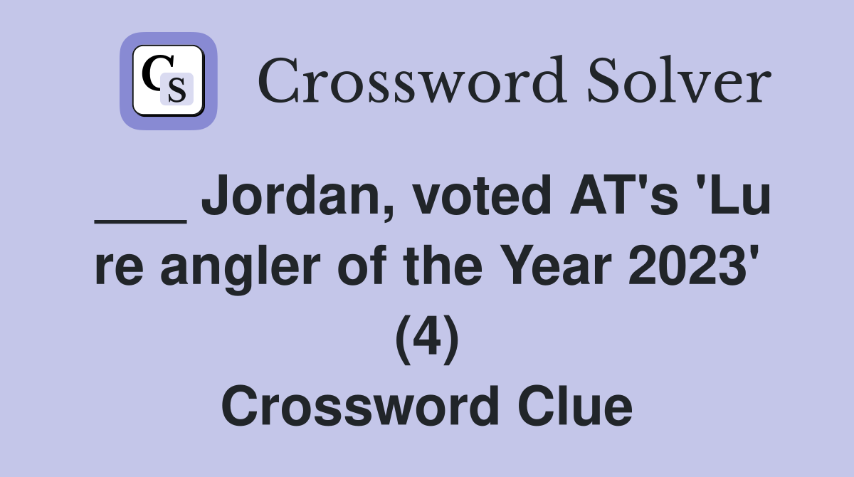 ___ Jordan, voted AT's 'Lu re angler of the Year 2023' (4) Crossword Clue