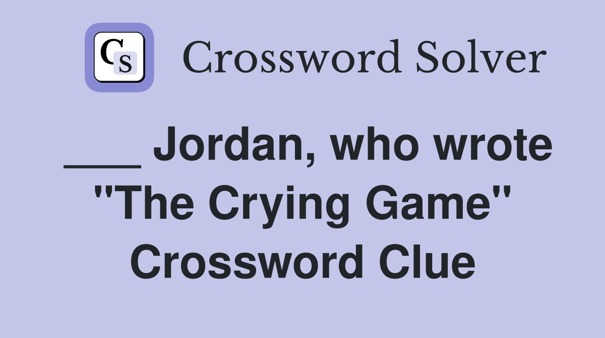 ___ Jordan, who wrote "The Crying Game" Crossword Clue