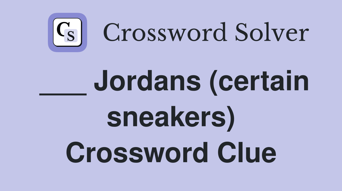 ___ Jordans (certain sneakers) Crossword Clue