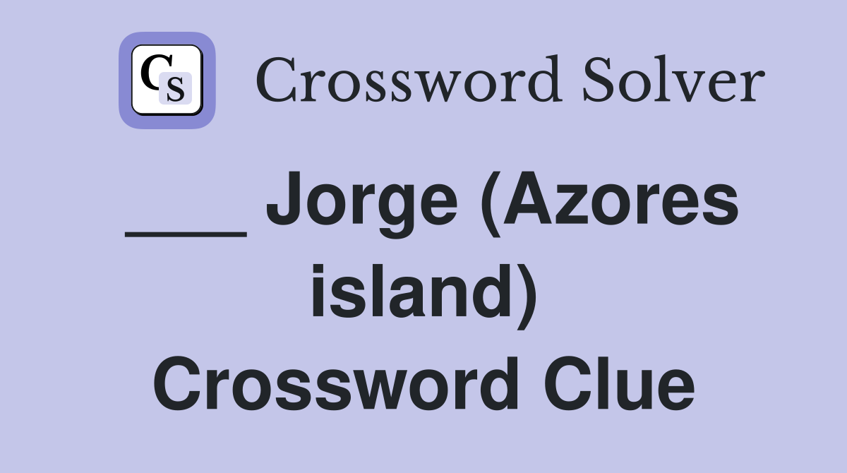 ___ Jorge (Azores island) Crossword Clue