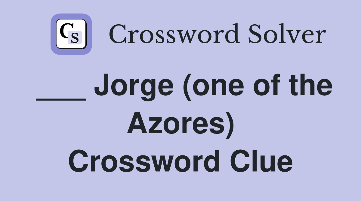 ___ Jorge (one of the Azores) Crossword Clue