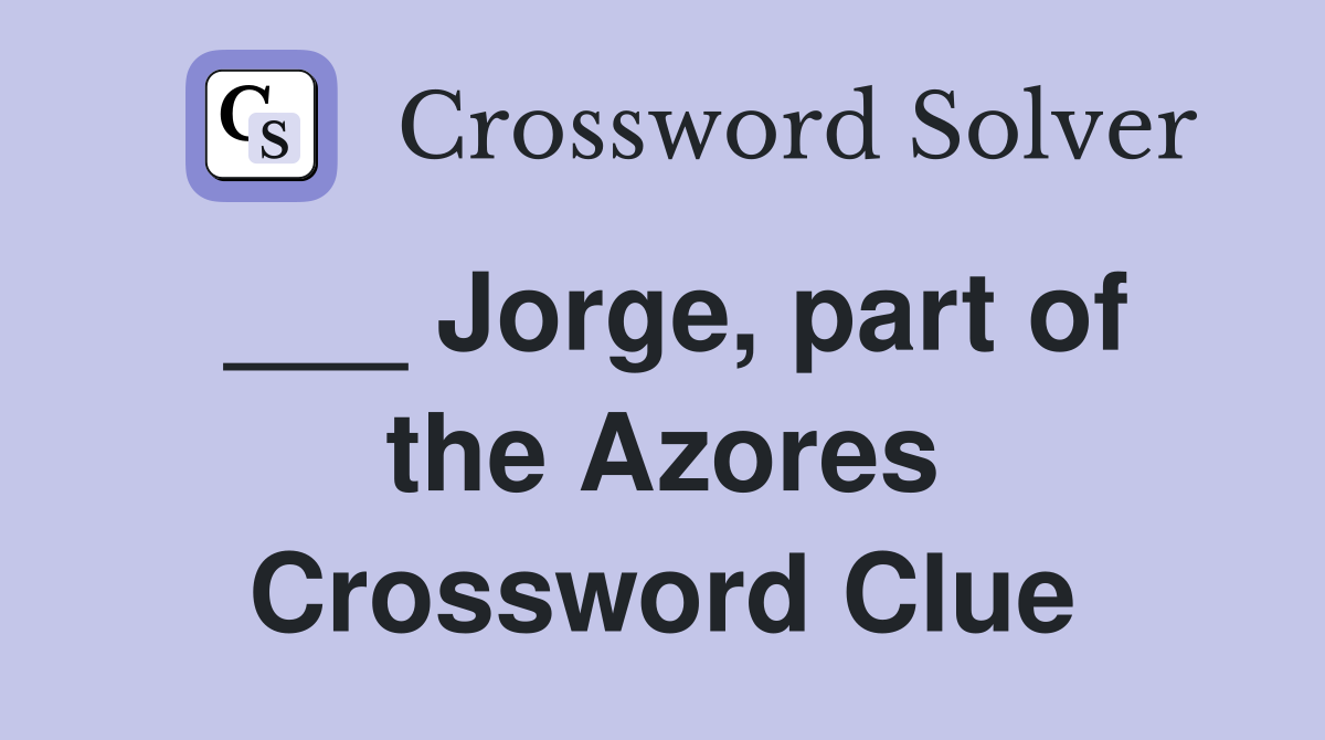 ___ Jorge, part of the Azores Crossword Clue