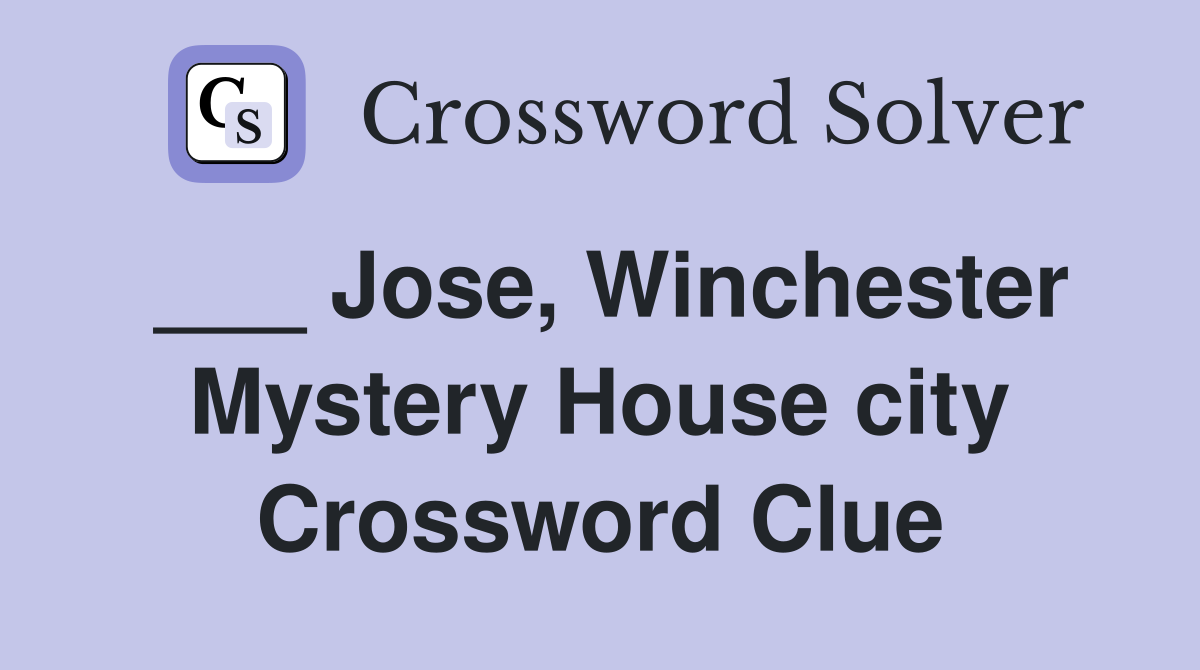 ___ Jose, Winchester Mystery House city Crossword Clue