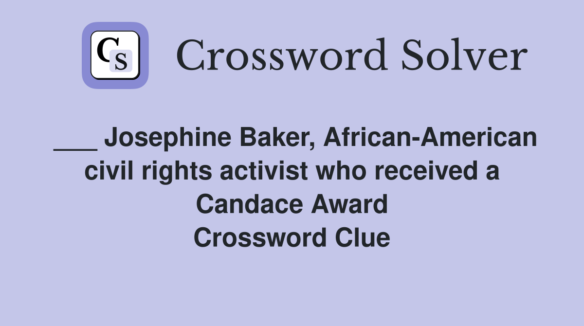 ___ Josephine Baker, African-American civil rights activist who received a Candace Award Crossword Clue