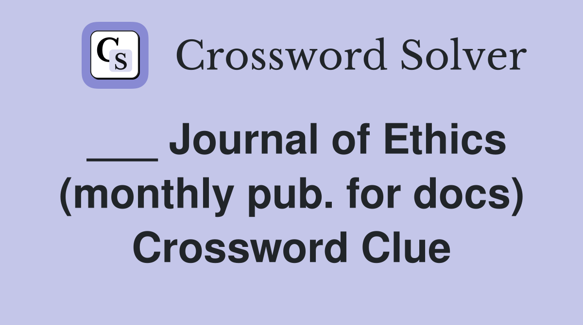 ___ Journal of Ethics (monthly pub. for docs) Crossword Clue