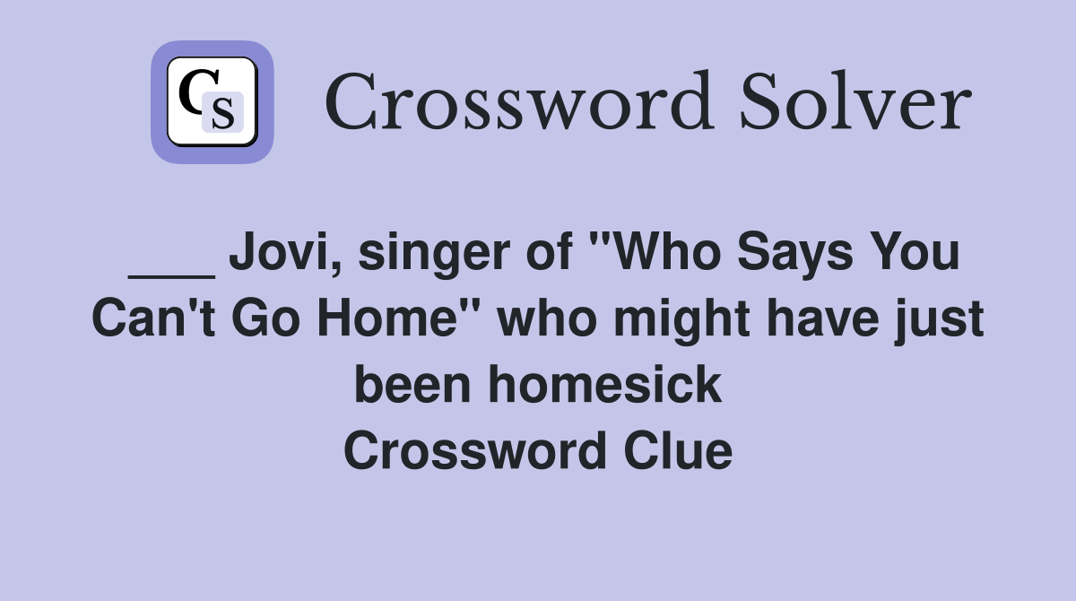 ___ Jovi, singer of "Who Says You Can't Go Home" who might have just been homesick Crossword Clue