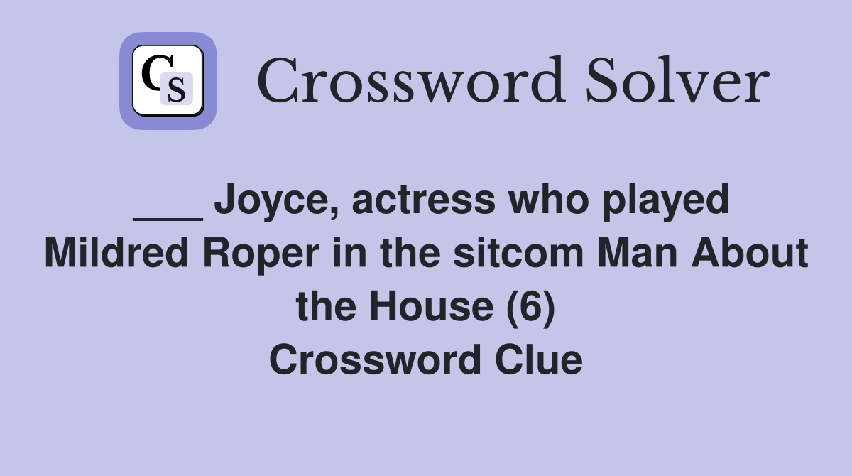 ___ Joyce, actress who played Mildred Roper in the sitcom Man About the House (6) Crossword Clue