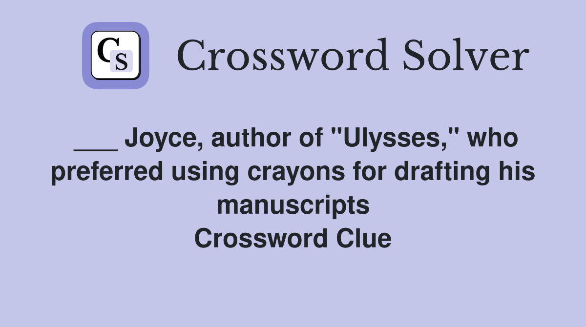 ___ Joyce, author of "Ulysses," who preferred using crayons for drafting his manuscripts Crossword Clue