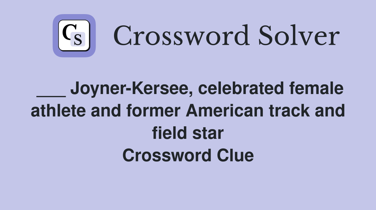 ___ Joyner-Kersee, celebrated female athlete and former American track and field star Crossword Clue