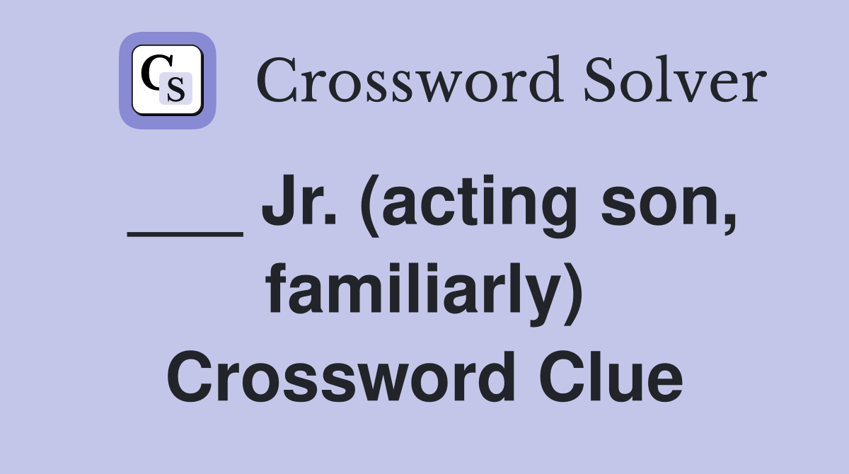 ___ Jr. (acting son, familiarly) Crossword Clue