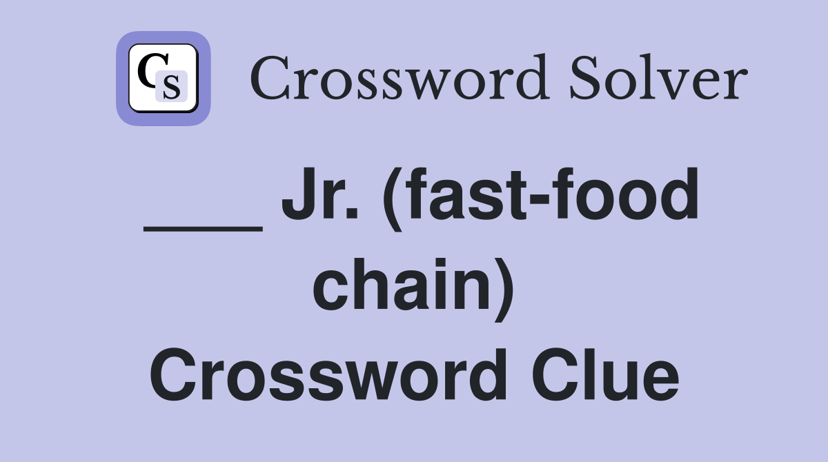 ___ Jr. (fast-food chain) Crossword Clue