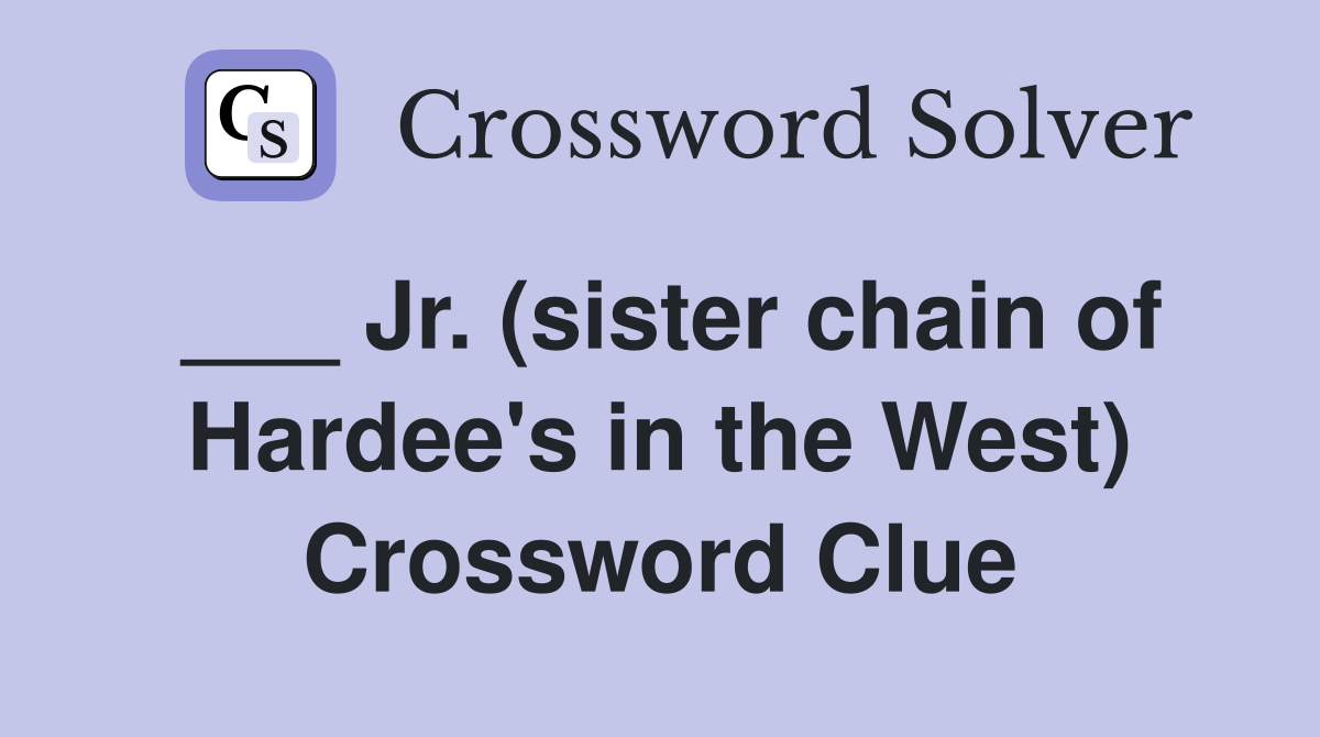 ___ Jr. (sister chain of Hardee's in the West) Crossword Clue