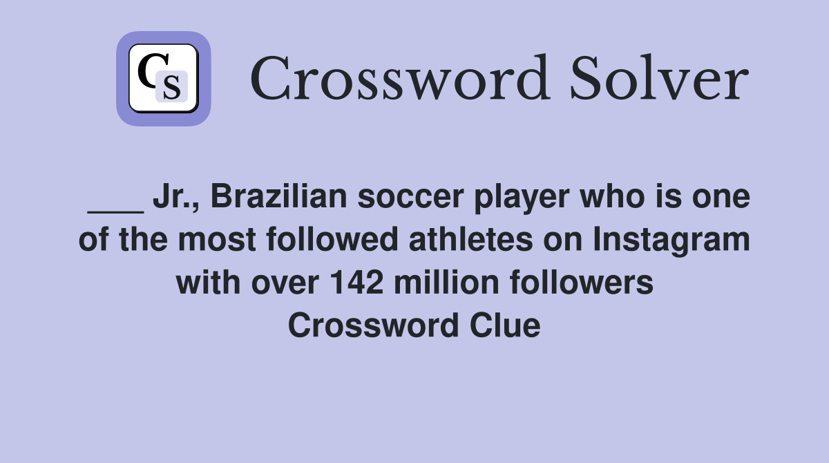___ Jr., Brazilian soccer player who is one of the most followed athletes on Instagram with over 142 million followers Crossword Clue