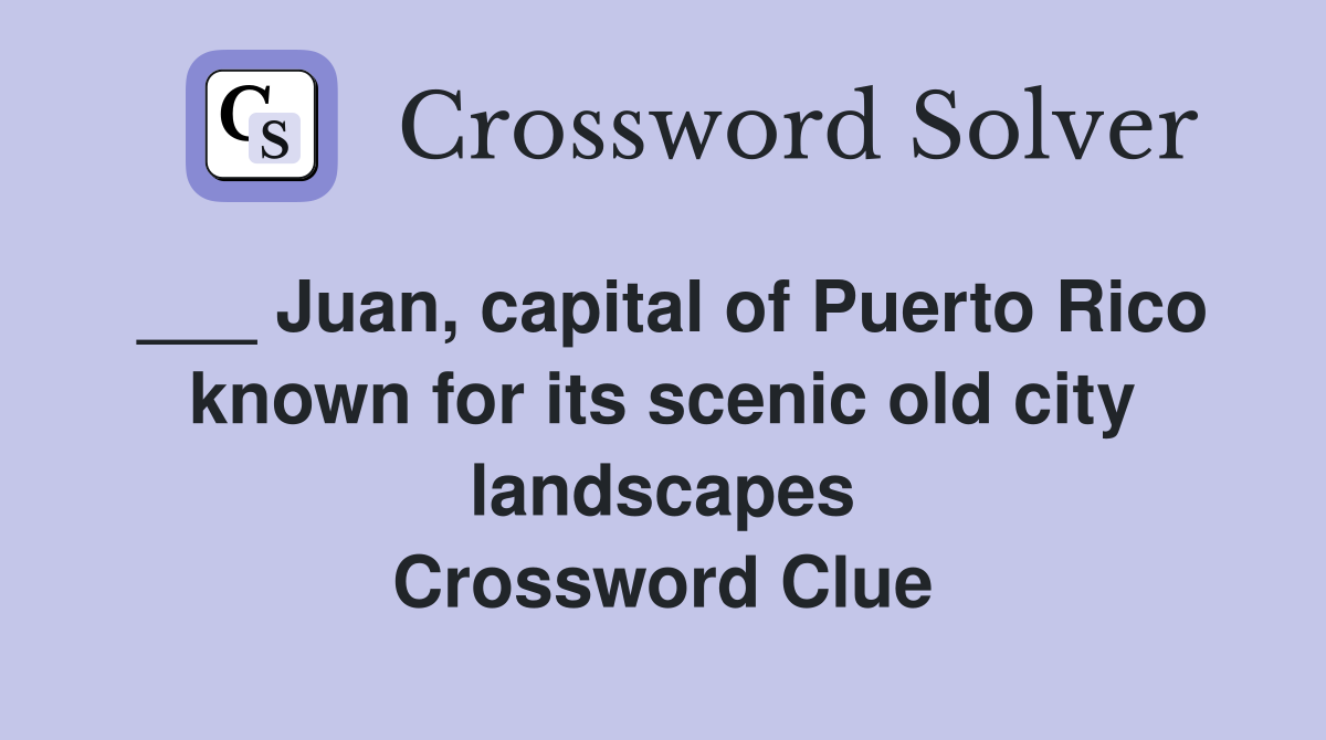 ___ Juan, capital of Puerto Rico known for its scenic old city landscapes Crossword Clue