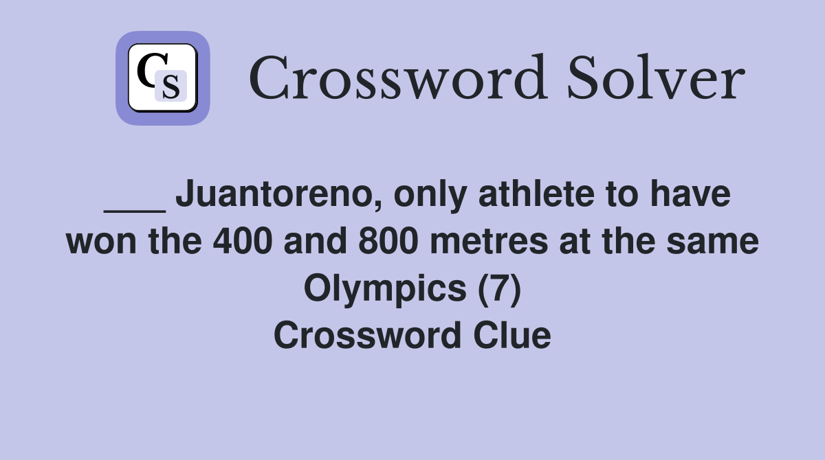 ___ Juantoreno, only athlete to have won the 400 and 800 metres at the same Olympics (7) Crossword Clue