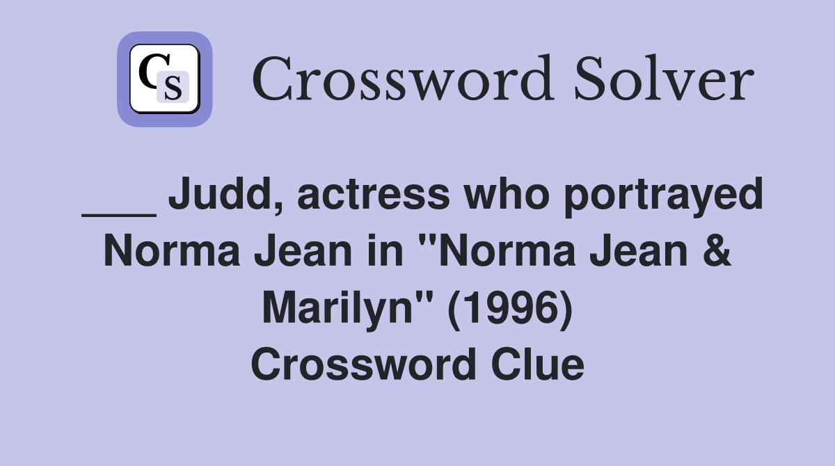 ___ Judd, actress who portrayed Norma Jean in "Norma Jean & Marilyn" (1996) Crossword Clue