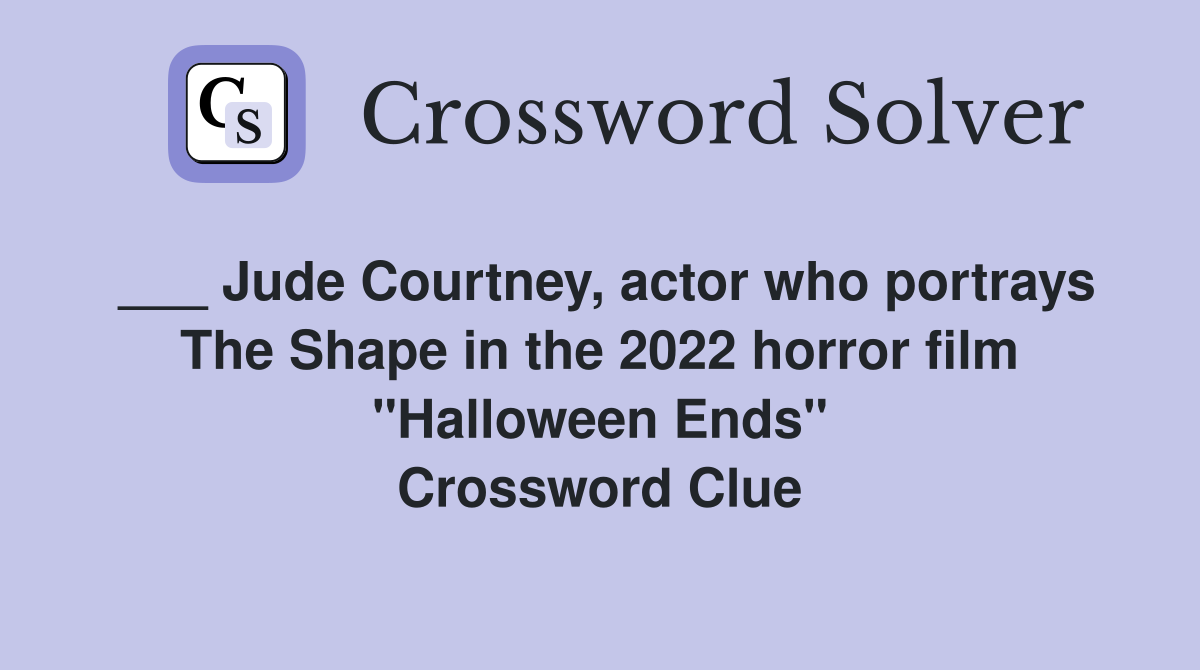 ___ Jude Courtney, actor who portrays The Shape in the 2022 horror film "Halloween Ends" Crossword Clue