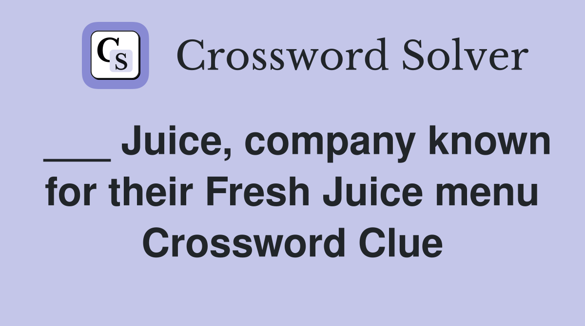 ___ Juice, company known for their Fresh Juice menu Crossword Clue
