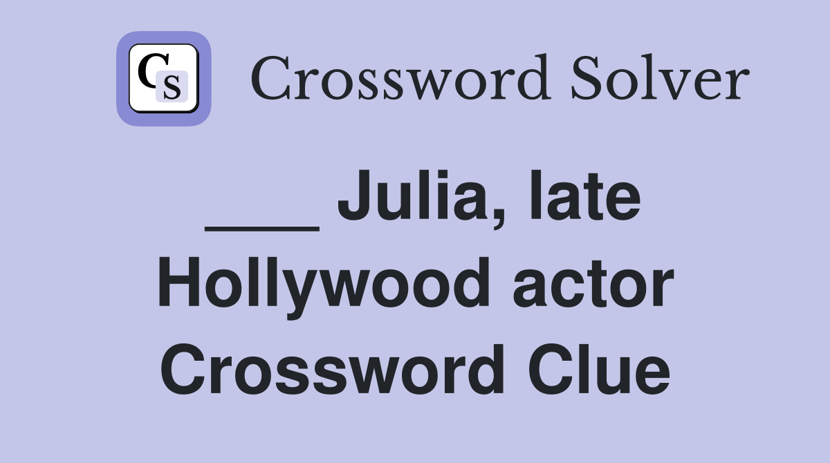 ___ Julia, late Hollywood actor Crossword Clue