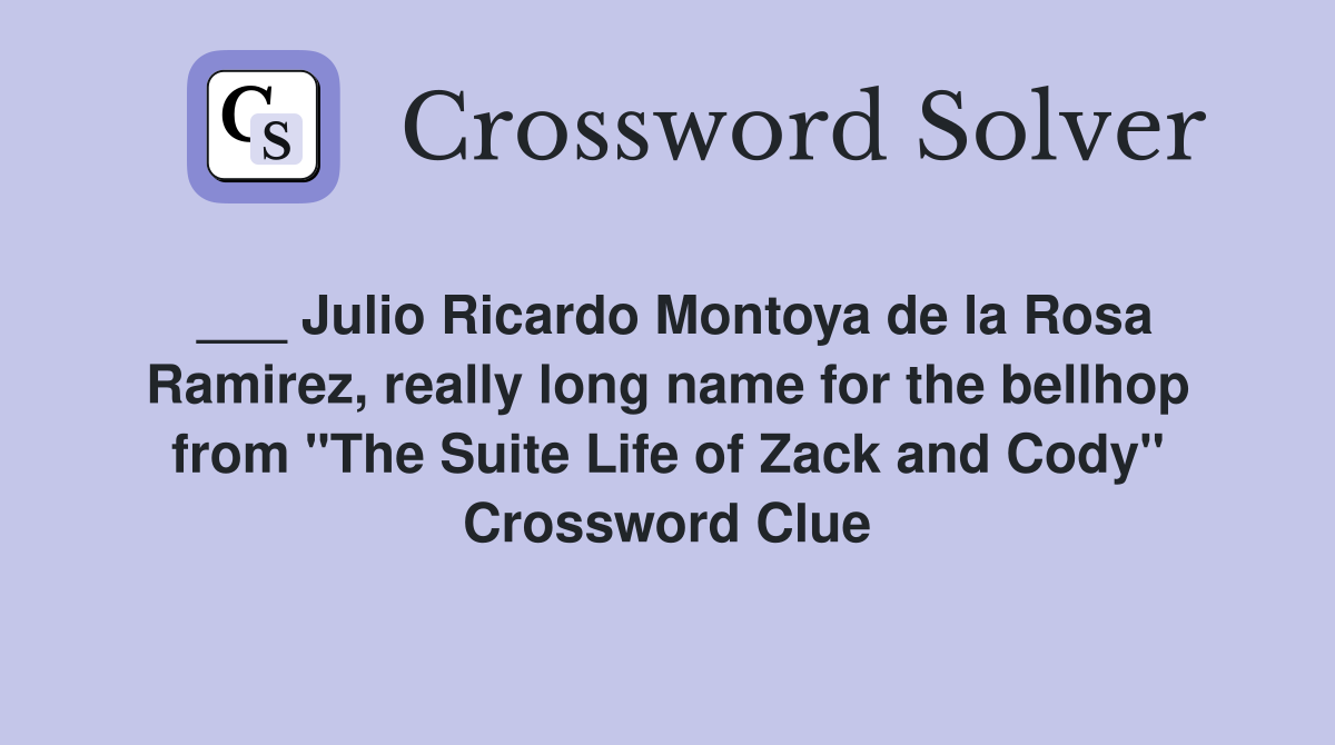 ___ Julio Ricardo Montoya de la Rosa Ramirez, really long name for the bellhop from "The Suite Life of Zack and Cody" Crossword Clue