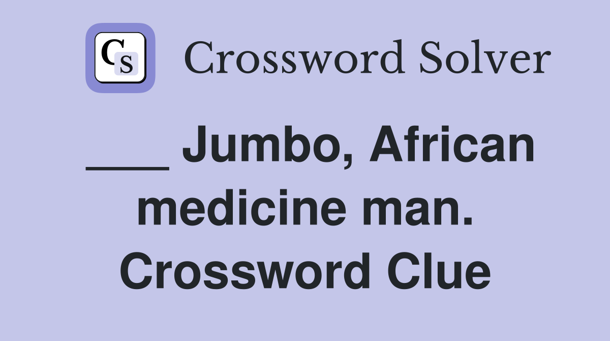 ___ Jumbo, African medicine man. Crossword Clue
