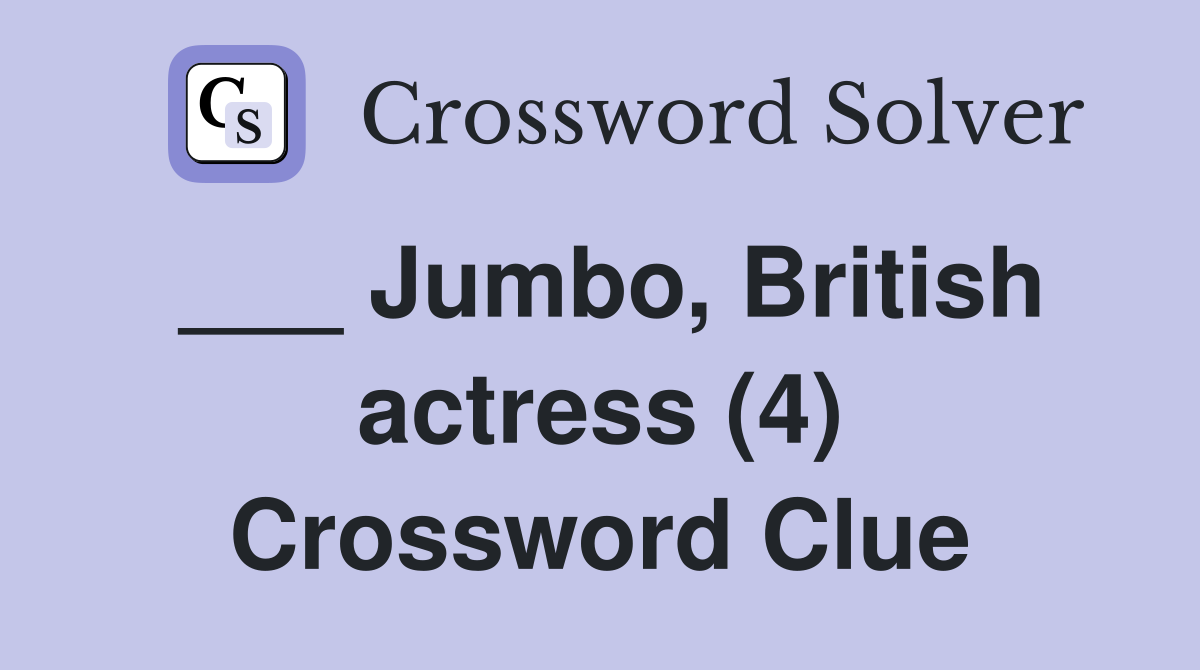 ___ Jumbo, British actress (4) Crossword Clue