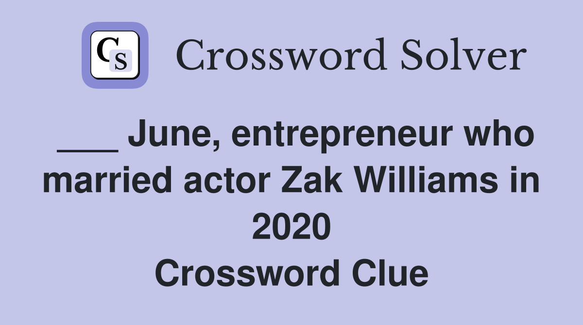 ___ June, entrepreneur who married actor Zak Williams in 2020 Crossword Clue