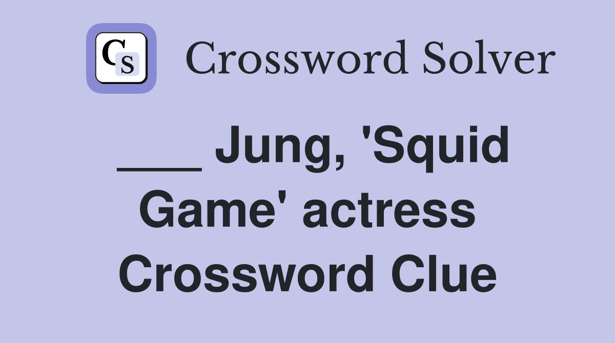 ___ Jung, 'Squid Game' actress Crossword Clue