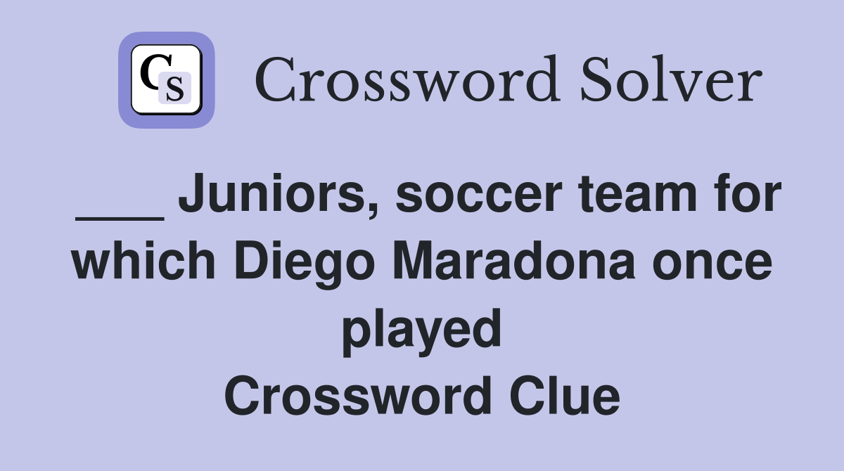 ___ Juniors, soccer team for which Diego Maradona once played Crossword Clue