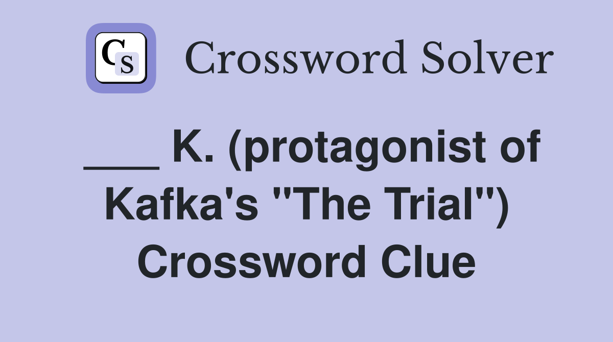 ___ K. (protagonist of Kafka's "The Trial") Crossword Clue