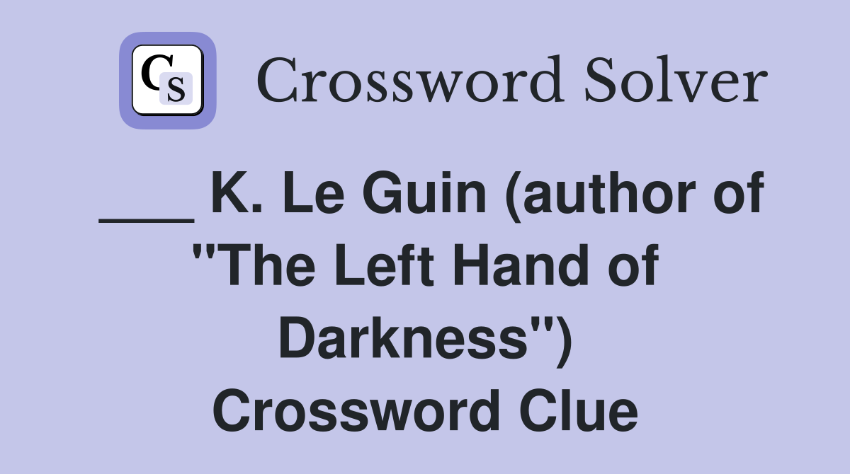___ K. Le Guin (author of "The Left Hand of Darkness") Crossword Clue