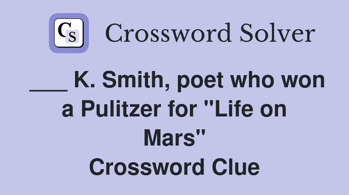 ___ K. Smith, poet who won a Pulitzer for "Life on Mars" Crossword Clue