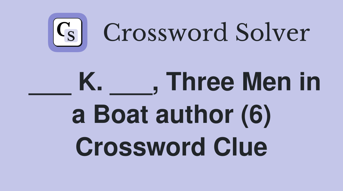 ___ K. ___, Three Men in a Boat author (6) Crossword Clue