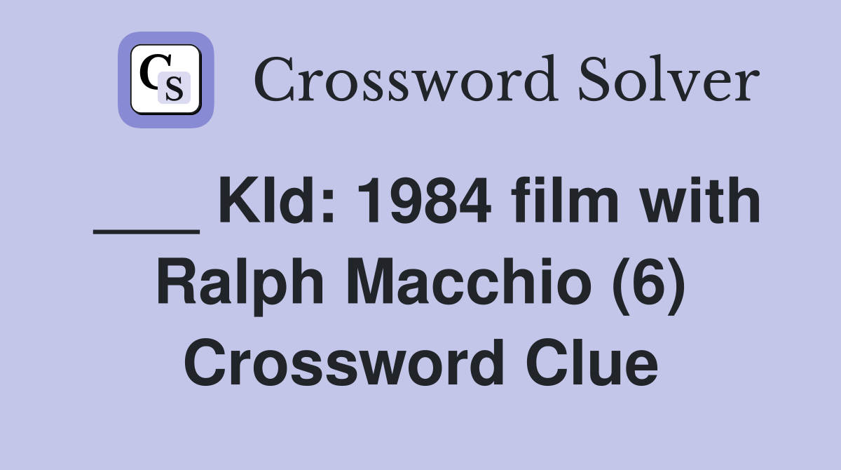___ KId: 1984 film with Ralph Macchio (6) Crossword Clue
