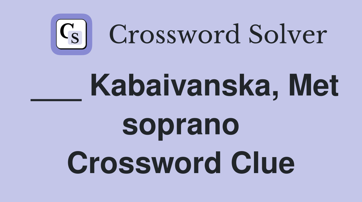 ___ Kabaivanska, Met soprano Crossword Clue