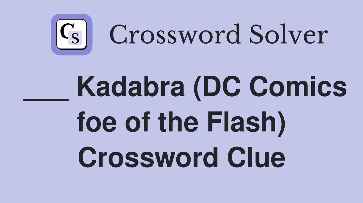 ___ Kadabra (DC Comics foe of the Flash) Crossword Clue