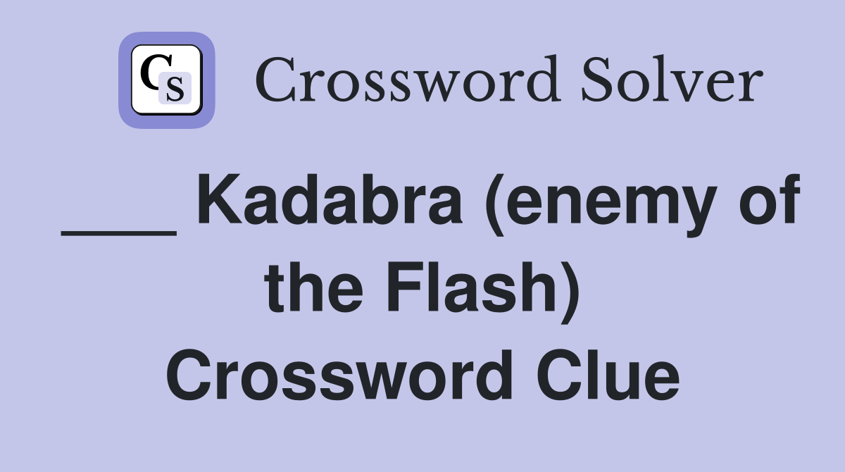___ Kadabra (enemy of the Flash) Crossword Clue