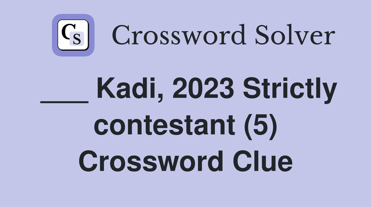 ___ Kadi, 2023 Strictly contestant (5) Crossword Clue