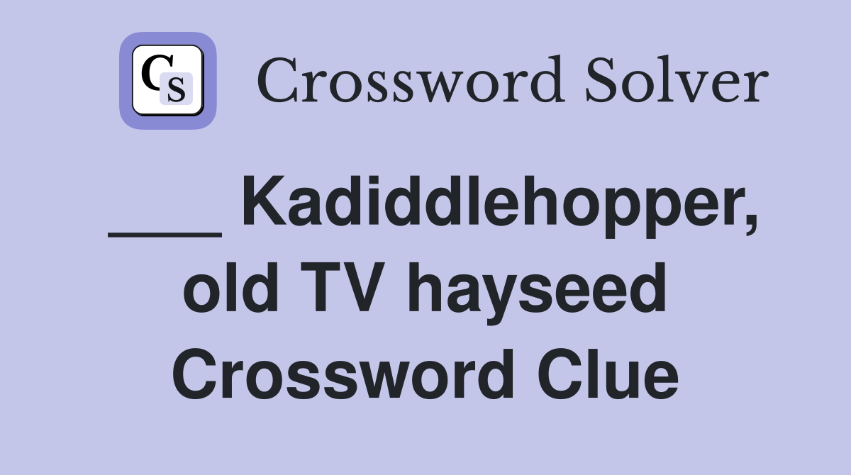 ___ Kadiddlehopper, old TV hayseed Crossword Clue