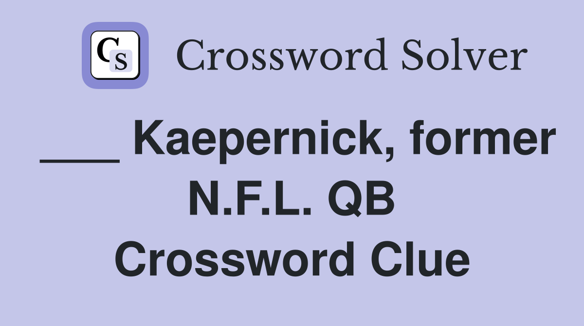 ___ Kaepernick, former N.F.L. QB Crossword Clue