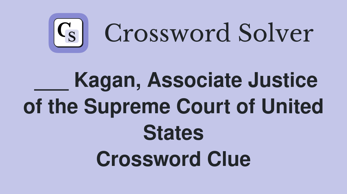 ___ Kagan, Associate Justice of the Supreme Court of United States Crossword Clue