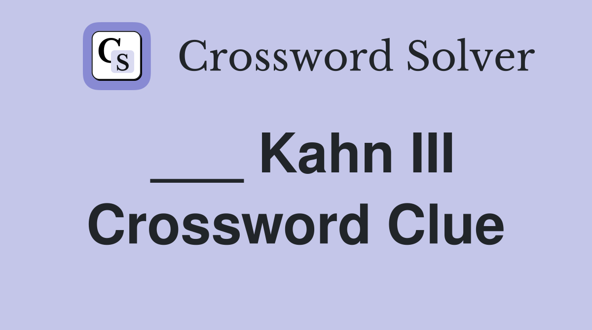 ___ Kahn III Crossword Clue