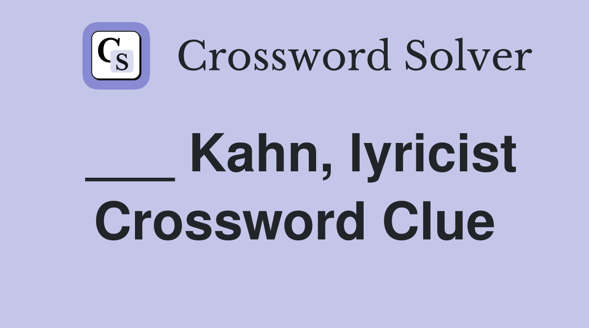 ___ Kahn, lyricist Crossword Clue