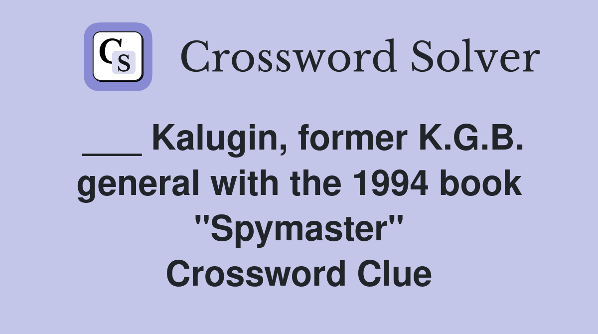 ___ Kalugin, former K.G.B. general with the 1994 book "Spymaster" Crossword Clue