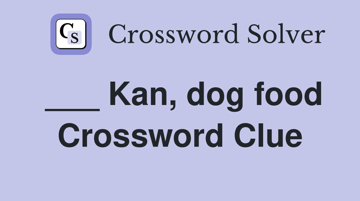 ___ Kan, dog food Crossword Clue