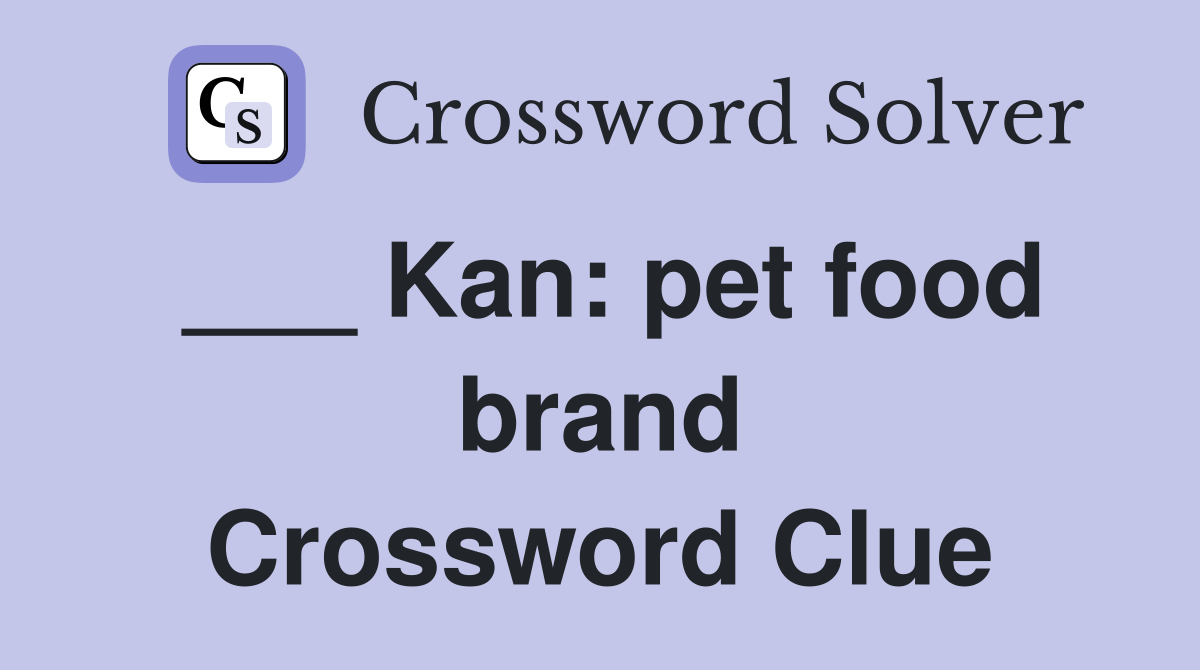 ___ Kan: pet food brand Crossword Clue