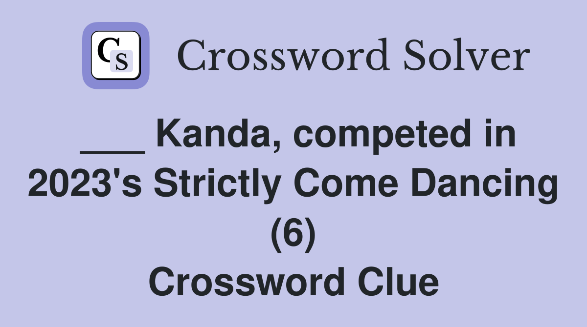 ___ Kanda, competed in 2023's Strictly Come Dancing (6) Crossword Clue