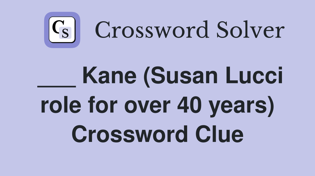 ___ Kane (Susan Lucci role for over 40 years) Crossword Clue