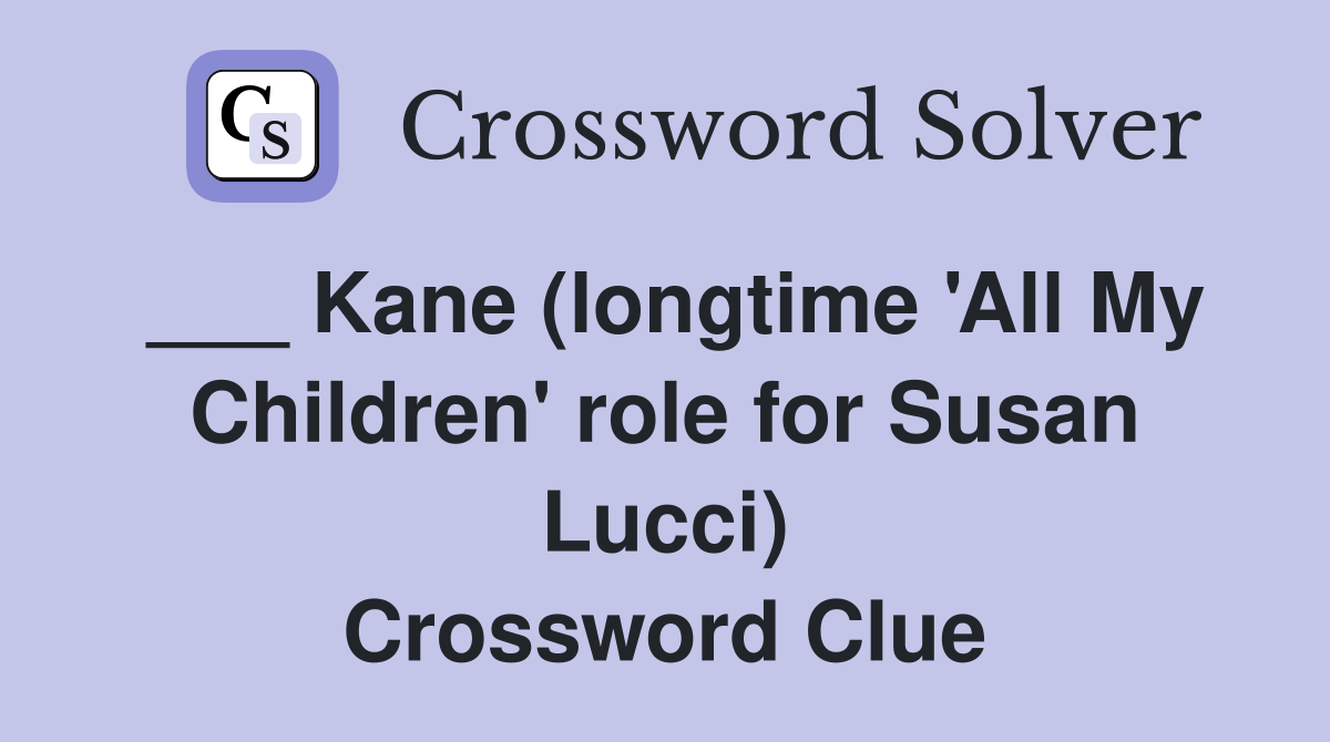___ Kane (longtime 'All My Children' role for Susan Lucci) Crossword Clue